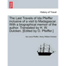 The Last Travels of Ida Pfeiffer Inclusive of a Visit to Madagascar. with a Biographical Memoir of the Author. Translated by H. W. Dulcken. [Edited by