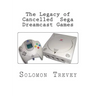 The Legacy of Cancelled Sega Dreamcast Games