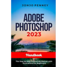 Adobe Photoshop 2023 Handbook: The Step by Step Photoshop Manual with Illustrations for Beginners