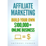Affiliate Marketing: How To Make Money Online And Build Your Own $100,000+ Affiliate Marketing Online Business, Passive Income, Clickbank,
