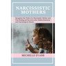 Narcissistic Mothers: Recognize the Traits of a Narcissistic Mother and Find Healing and Recovery After Hidden Emotional and Psychological Abuses