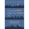 A Long-Ago Birth in a Right-Now World: Reflections about the Christmas Story in Our Age and Lives