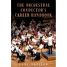 The Orchestral Conductor's Career Handbook