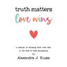 Truth Matters, Love Wins: A Memoir of Choosing Faith over Fear in the Face of False Accusations