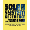 The Solar System Reference for Teens: A Fascinating Guide to Our Planets, Moons, Space Programs, and More