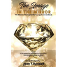 The Image in the Mirror: The Reflection That Inspired The Courage To Live Limitlessly