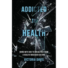 Addicted to Health: Going with God to Break Free from a Health-Obsessed Culture