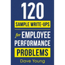 120 Sample Write-Ups for Employee Performance Problems: A Manager's Guide to Documenting Reviews and Providing Appropriate Discipline