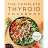 The Complete Thyroid Cookbook: Easy Recipes and Meal Plans for Hypothyroidism and Hashimoto's Relief