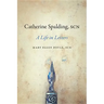 Catherine Spalding, Scn: A Life in Letters