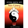 Internal Martial Arts Nei-Gong: Cultivating Your Inner Energy to Raise Your Martial Arts to the Next Level
