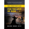 For the Love of God: How the church is better and worse than you ever imagined: Small-group study guide