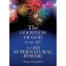 THE GOODNESS OF GOD in my life! AND HIS SUPERNATURAL POWER!