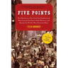 Five Points: The 19th Century New York City Neighborhood That Invented Tap Dance, Stole Elections, and Became the World's Most Notorious Slum