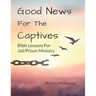 Good News For The Captives: Bible Lessons for Jail/Prison Ministry