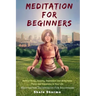 Meditation For beginners: Relieve Stress, Anxiety, Depression and Bring Inner Peace and Happiness in Your Life: Meditation Techniques For Beginners
