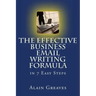 The Effective Business Email Writing Formula in 7 Easy Steps: How YOU can develop Effective Business Email Writing Skills in English
