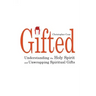 Gifted: Understanding the Holy Spirit and Unwrapping Spiritual Gifts