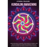 Kundalini Awakening: Discover How to Boost Your Positive Energy And Relieve Stress By Achieving Higher Levels Of Consciousness And Rebalanc
