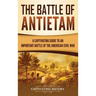The Battle of Antietam: A Captivating Guide to an Important Battle of the American Civil War