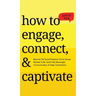 How to Engage, Connect, & Captivate: Become the Social Presence You've Always Wanted To Be. Small Talk, Meaningful Communication, & Deep Connections