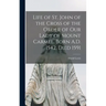 Life of St. John of the Cross of the Order of Our Lady of Mount Carmel, Born A.D. 1542, Died 1591
