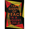 The Gospel of Peace in a Violent World: Christian Nonviolence for Communal Flourishing