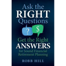 Ask the RIGHT Questions Get the Right ANSWERS: For Sound Financial Retirement Planning