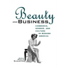 Beauty and Business: Commerce, Gender, and Culture in Modern America