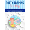 Potty Training in 3 Days: Simple and Child-friendly 3 Days Guide for Modern Busy Parents. Step-by-step Strategies to Help you Train your Toddler