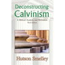 Deconstructing Calvinism: A Biblical Analysis and Refutation