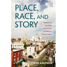 Place, Race, and Story: Essays on the Past and Future of Historic Preservation