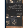 A General History of Free-masonry in Europe
