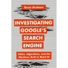 Investigating Google's Search Engine: Ethics, Algorithms, and the Machines Built to Read Us