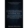 Conversational Hypnosis: Learn How To Hypnotize People By Having A Normal Conversation With Them So You Can Make Them To Do What You Want