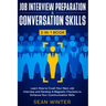 Job Interview Preparation and Conversation Skills 2-in-1 Book: Learn How to Crush Your Next Job Interview and Develop A Magnetic Charisma to Enhance Y