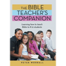 The Bible Teacher's Companion: Learning How to Teach Bible to K-12 Students