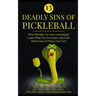 13 Deadly Sins of Pickleball: What Mistakes Are You Committing? Learn What The Pros Know And Even What Some Of Them Don't Yet!