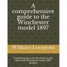 A comprehensive guide to the Winchester model 1897: Everything you ever wanted to know about the Winchester model 1897 shotgun