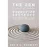 The Zen of Executive Presence: Build Your Business Success Through Strategic Image Management