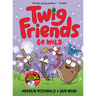 Twig Friends Go Wild: Twig Friends #3