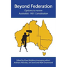 Beyond Federation: Options to Renew Australia's 1901 Constitution