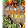 The Easy Vegetarian Kitchen: 50 Classic Recipes with Seasonal Variations for Hundreds of Fast, Delicious Plant-Based Meals