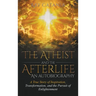 The Atheist and the Afterlife - an Autobiography: A True Story of Inspiration, Transformation, and the Pursuit of Enlightenment