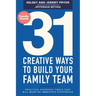 31 Creative Ways to Build Your Family Team: Practical Everyday Tools That Will Make an Immediate Difference