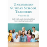 Uncommon Sunday School Teachers, Volume II: High Profile people who dedicated their lives to teaching Sunday school