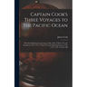 Captain Cook's Three Voyages to the Pacific Ocean [microform]: the First Performed in the Years 1768, 1769, 1770 & 1771, the Second in 1772, 1773, 177