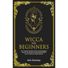 Wicca For Beginners: Your Practical Handbook Of Wicca Herbal Magick. Discover The Secrets Of Green Witchcraft And How To Craft Your Herbal Grimoire.