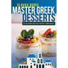 Master Greek Desserts: 55 delicious and easy recipes from Greece