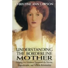 Understanding the Borderline Mother: Helping Her Children Transcend the Intense, Unpredictable, and Volatile Relationship